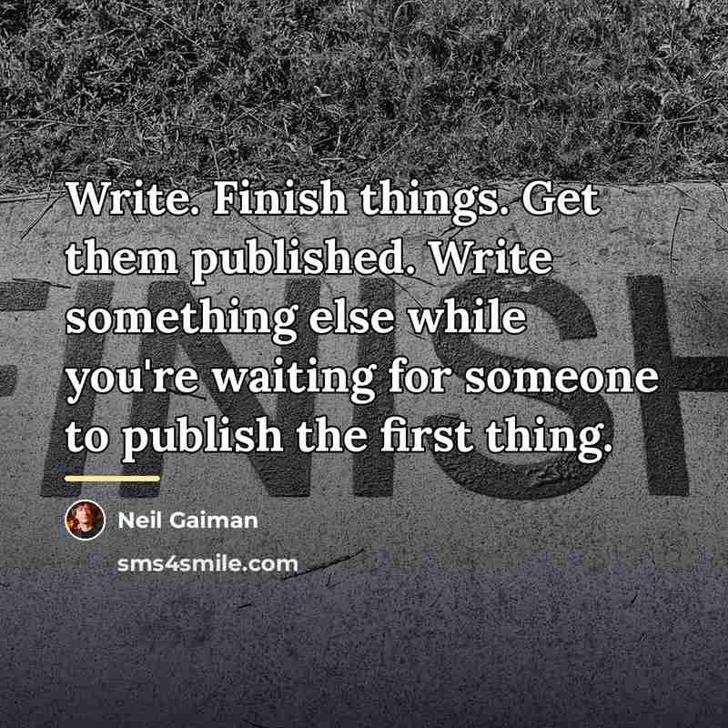 “Write. Finish things. Get them published. Write something else while…” quote by Neil Gaiman