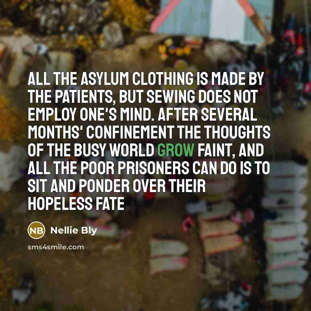 “All the asylum clothing is made by the patients, but…” quote by Nellie Bly