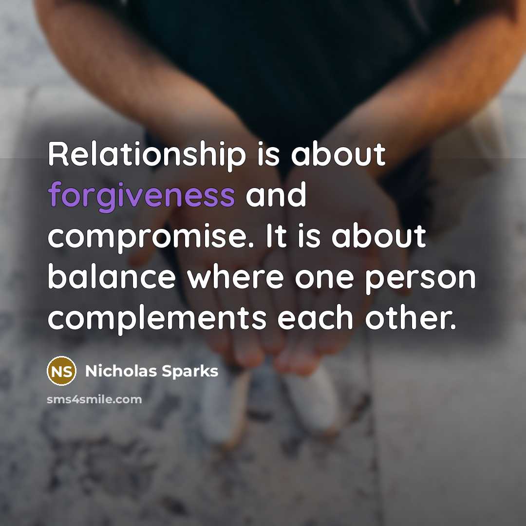 “Relationship is about forgiveness and compromise. It is about balance…” quote by Nicholas Sparks