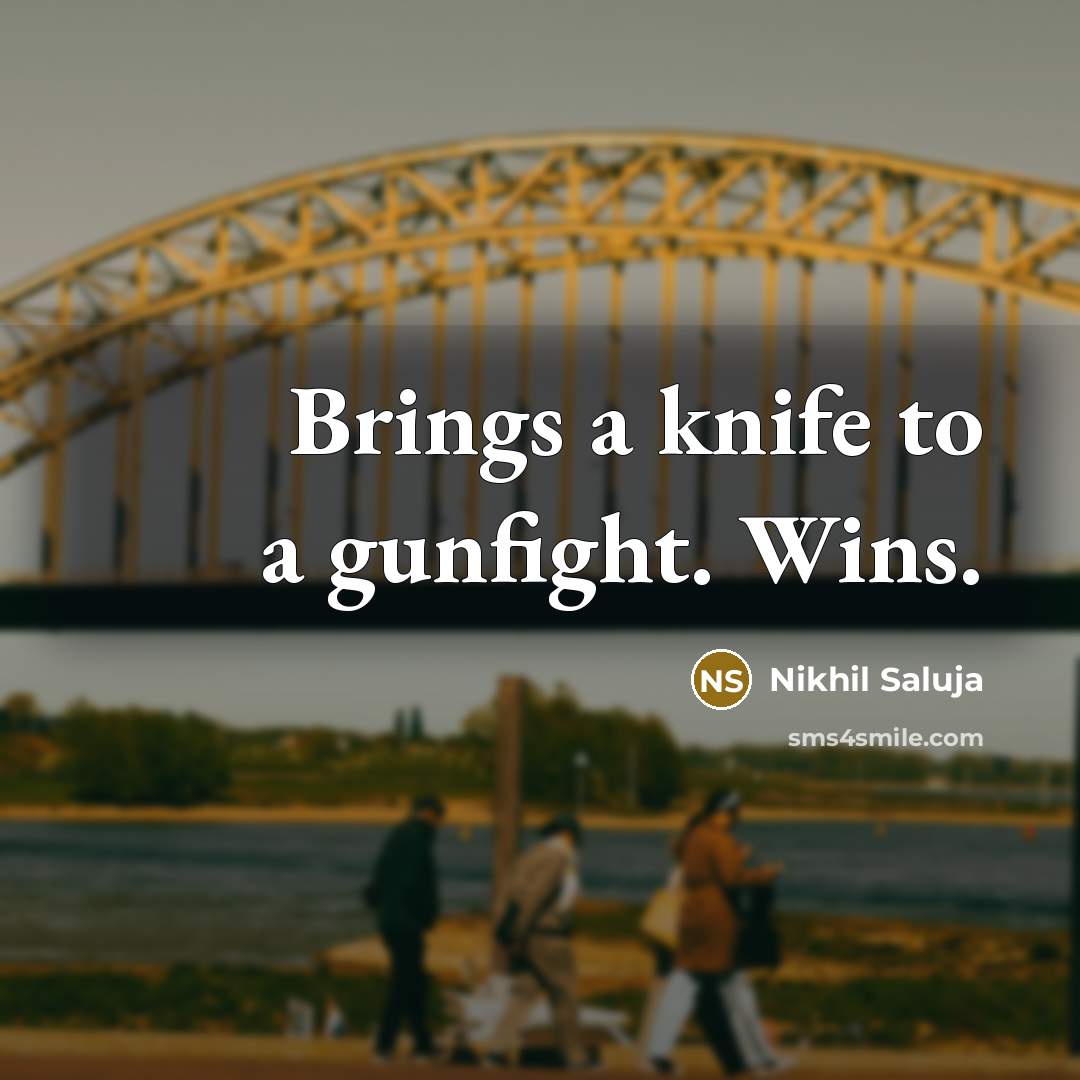 “Brings a knife to a gunfight. Wins.…” quote by Nikhil Saluja