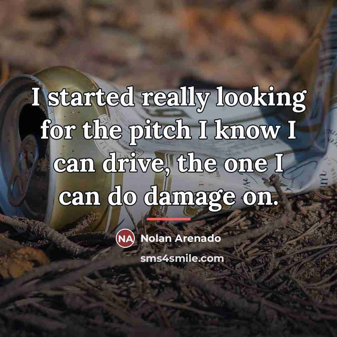 “I started really looking for the pitch I know I…” quote by Nolan Arenado