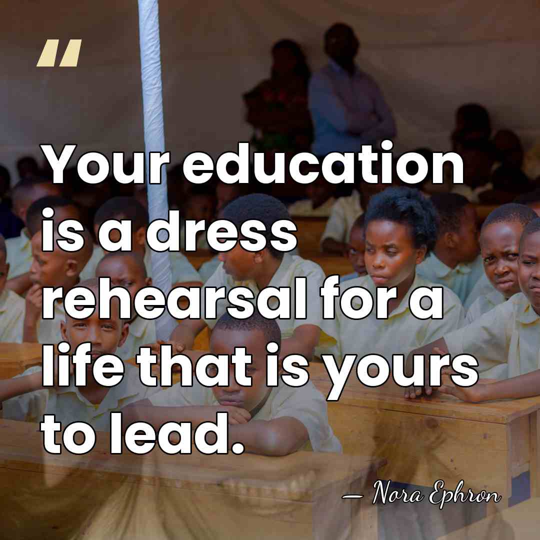 Your education is a dress rehearsal for a life that is yours&hellip; - Nora Ephron