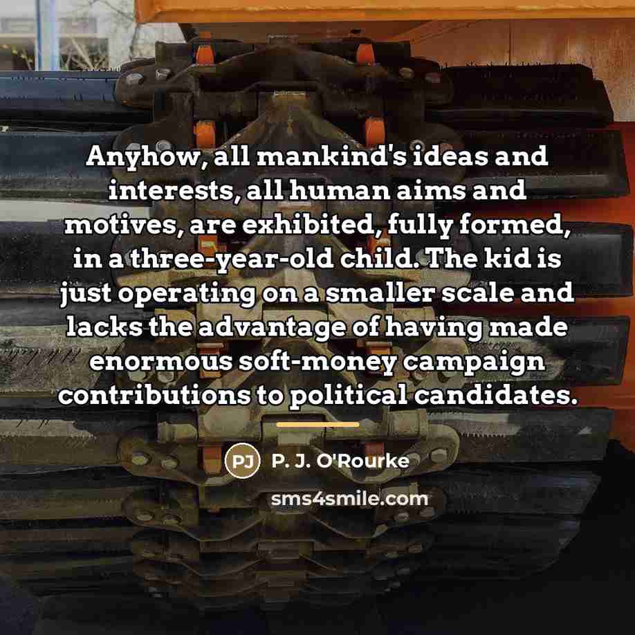 “Anyhow, all mankind's ideas and interests, all human aims and…” quote by P. J. O'Rourke