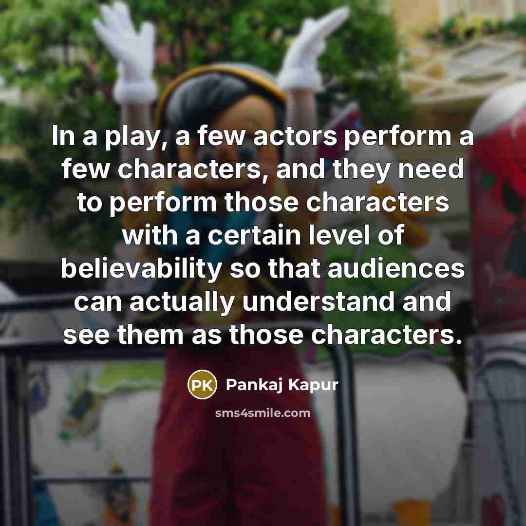 “In a play, a few actors perform a few characters,…” quote by Pankaj Kapur