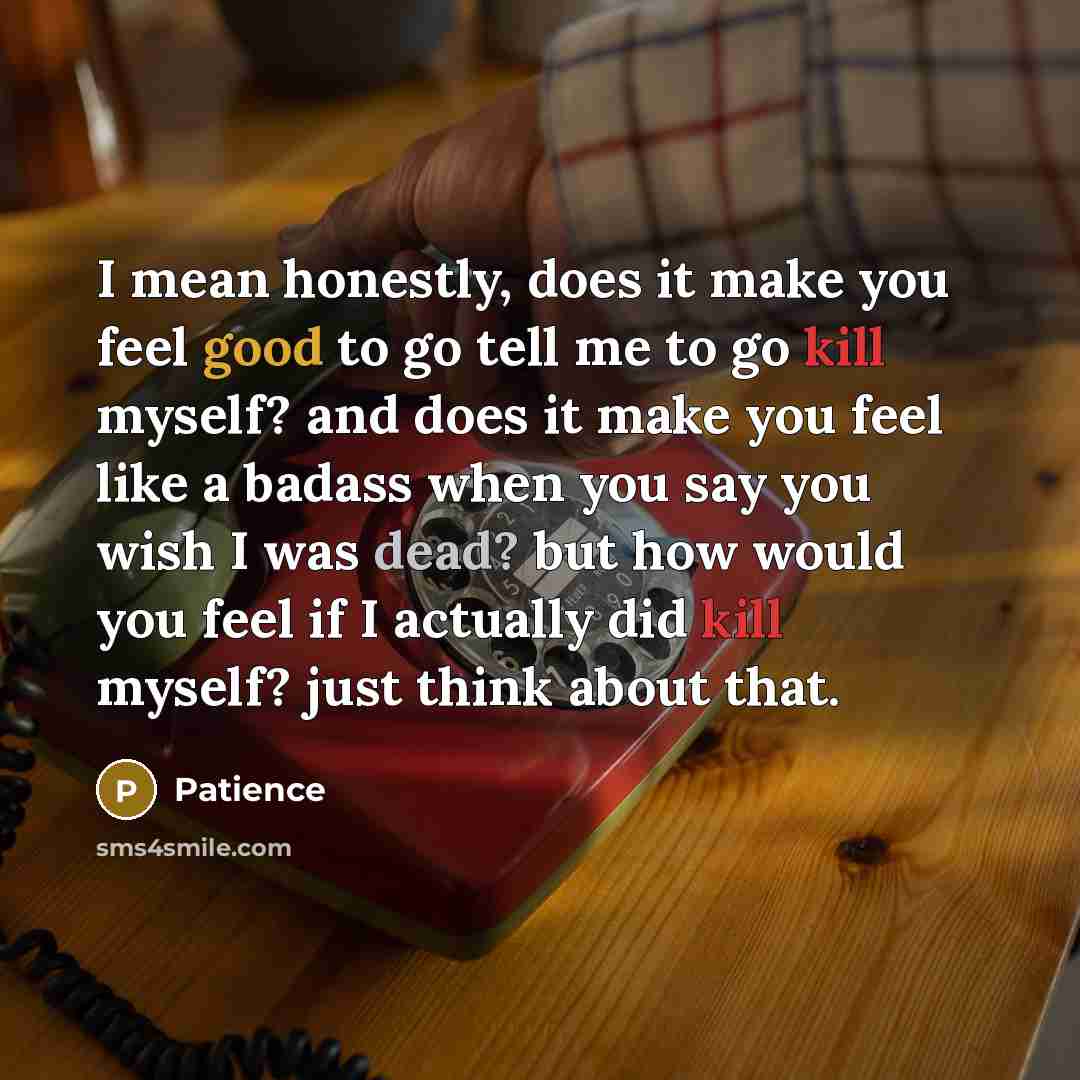 “I mean honestly, does it make you feel good to…” quote by Patience