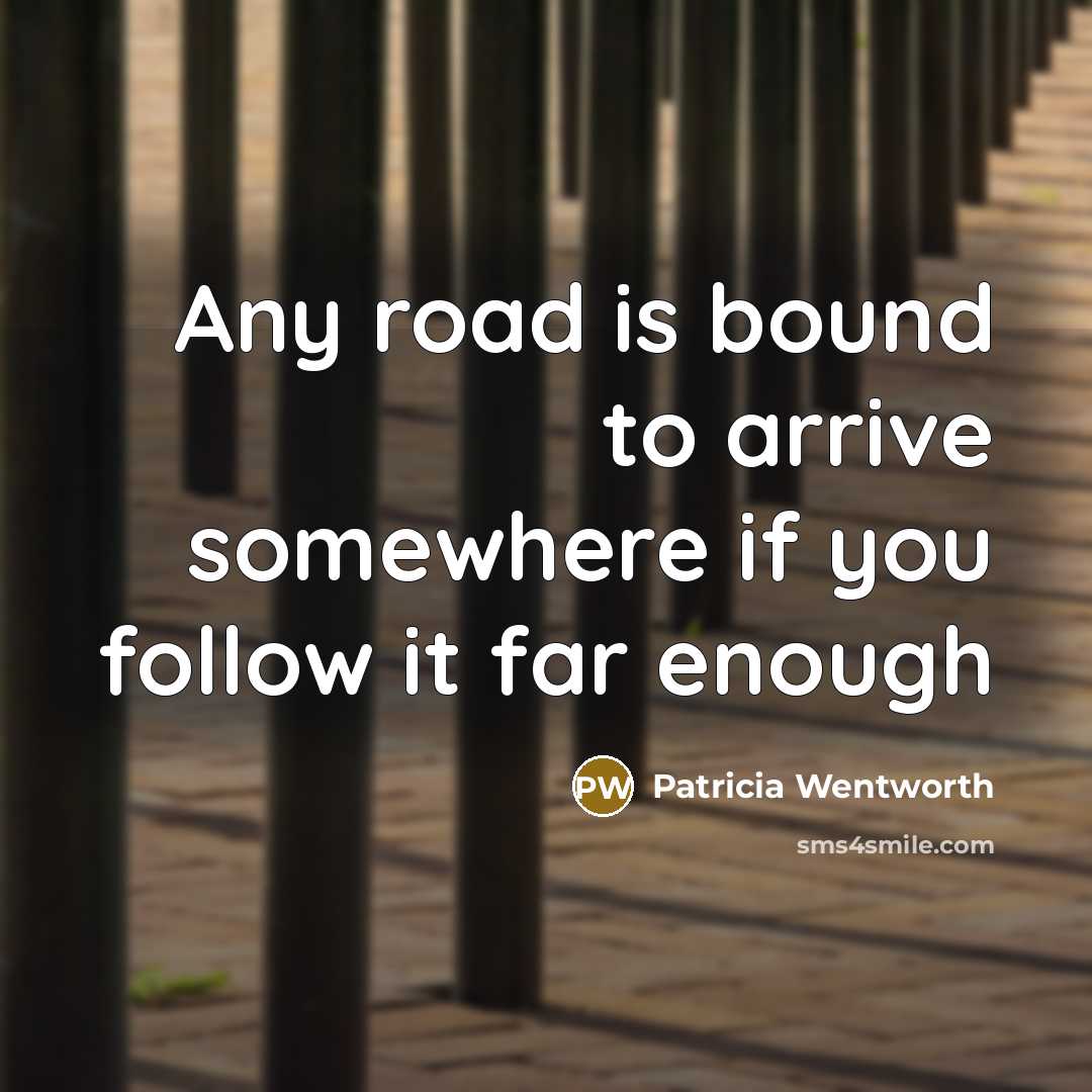 “Any road is bound to arrive somewhere if you follow…” quote by Patricia Wentworth