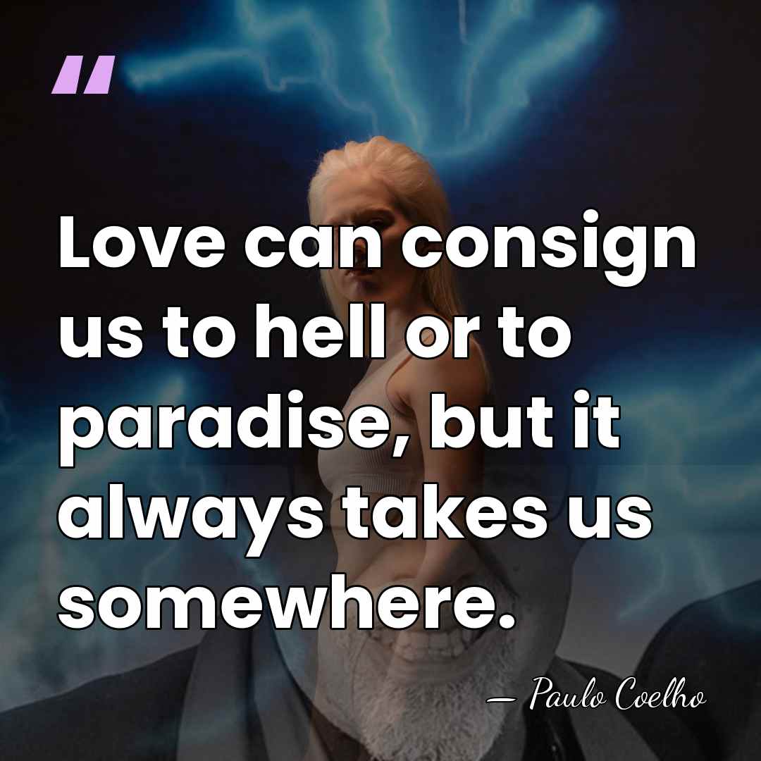Love can consign us to hell or to paradise, but it always&hellip; - Paulo Coelho