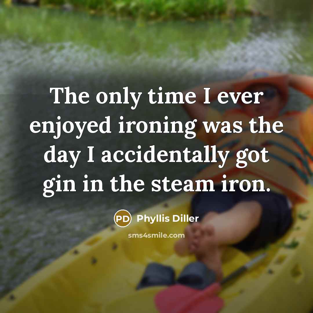 “The only time I ever enjoyed ironing was the day…” quote by Phyllis Diller