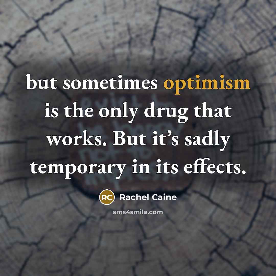 “but sometimes optimism is the only drug that works. But…” quote by Rachel Caine