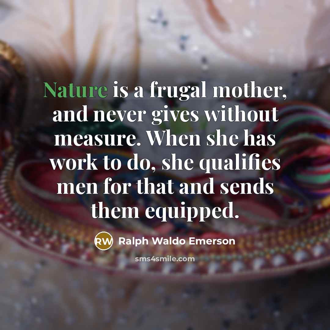 “Nature is a frugal mother, and never gives without measure.…” quote by Ralph Waldo Emerson