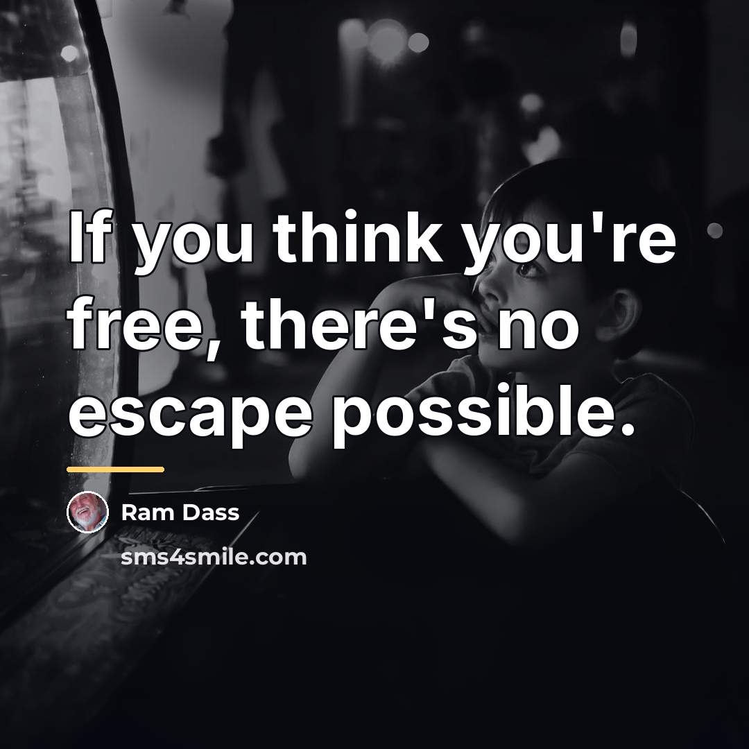 “If you think you're free, there's no escape possible.…” quote by Ram Dass