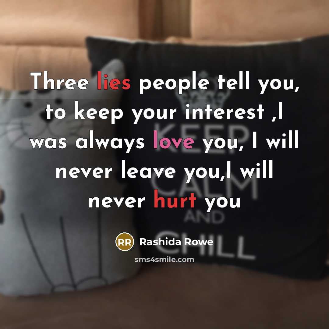 “Three lies people tell you, to keep your interest ,I was always love you, I will never leave you,I will never hurt you” quote by Rashida Rowe