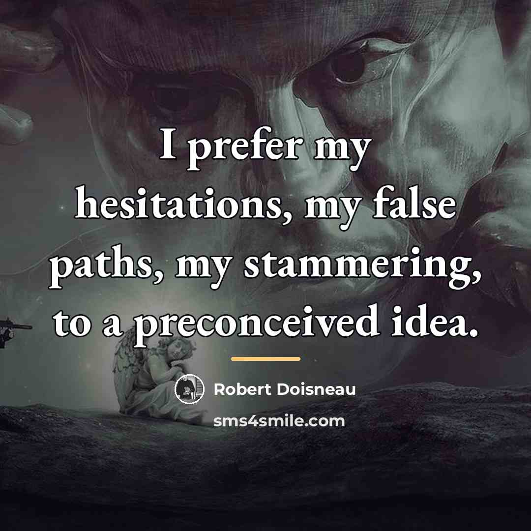 “I prefer my hesitations, my false paths, my stammering, to…” quote by Robert Doisneau