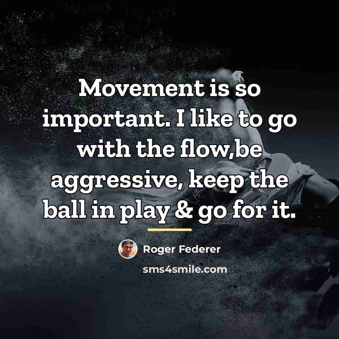 “Movement is so important. I like to go with the…” quote by Roger Federer