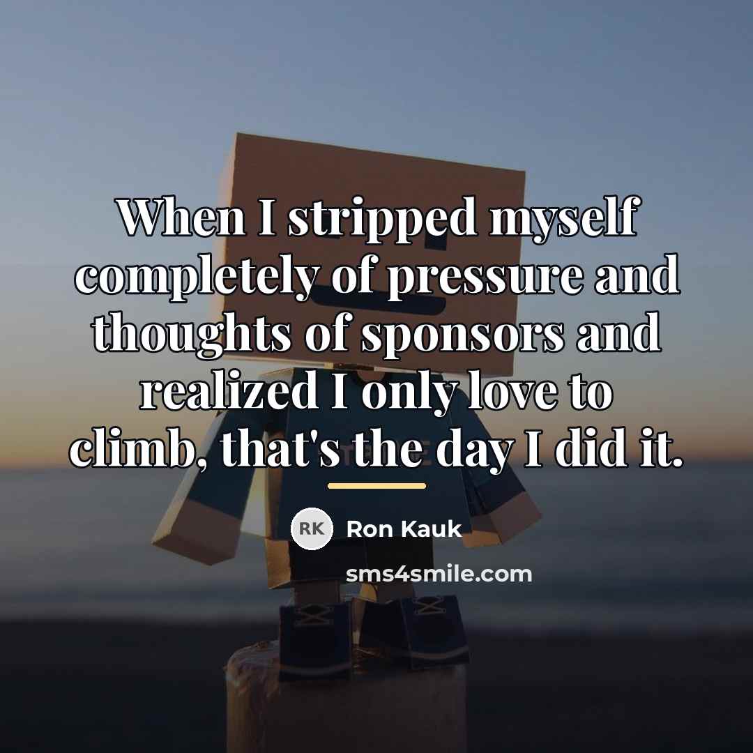“When I stripped myself completely of pressure and thoughts of…” quote by Ron Kauk
