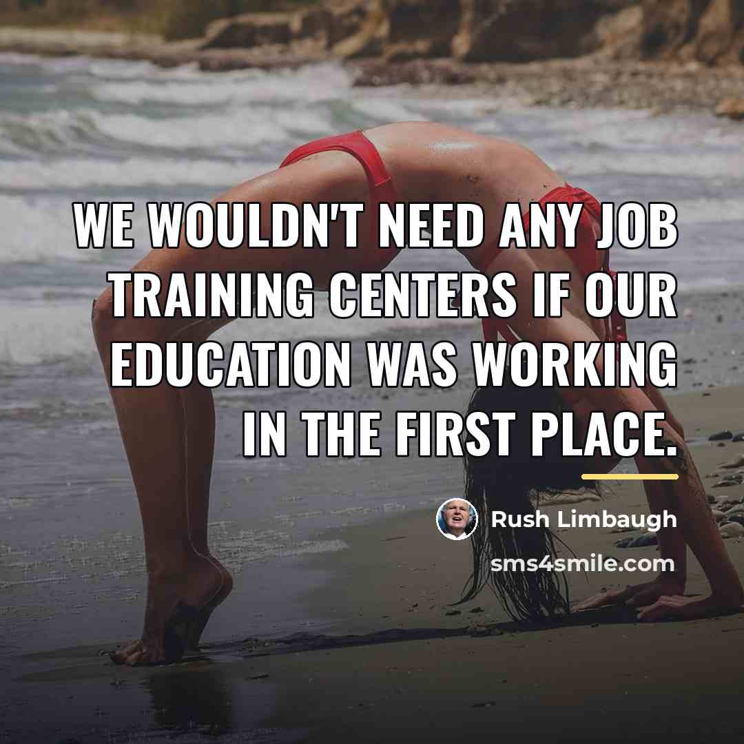 “We wouldn't need any job training centers if our education…” quote by Rush Limbaugh