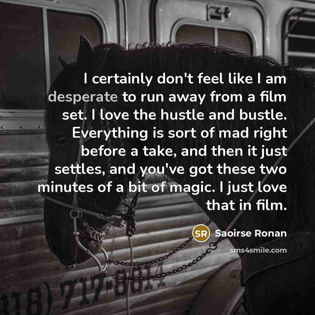 “I certainly don't feel like I am desperate to run…” quote by Saoirse Ronan