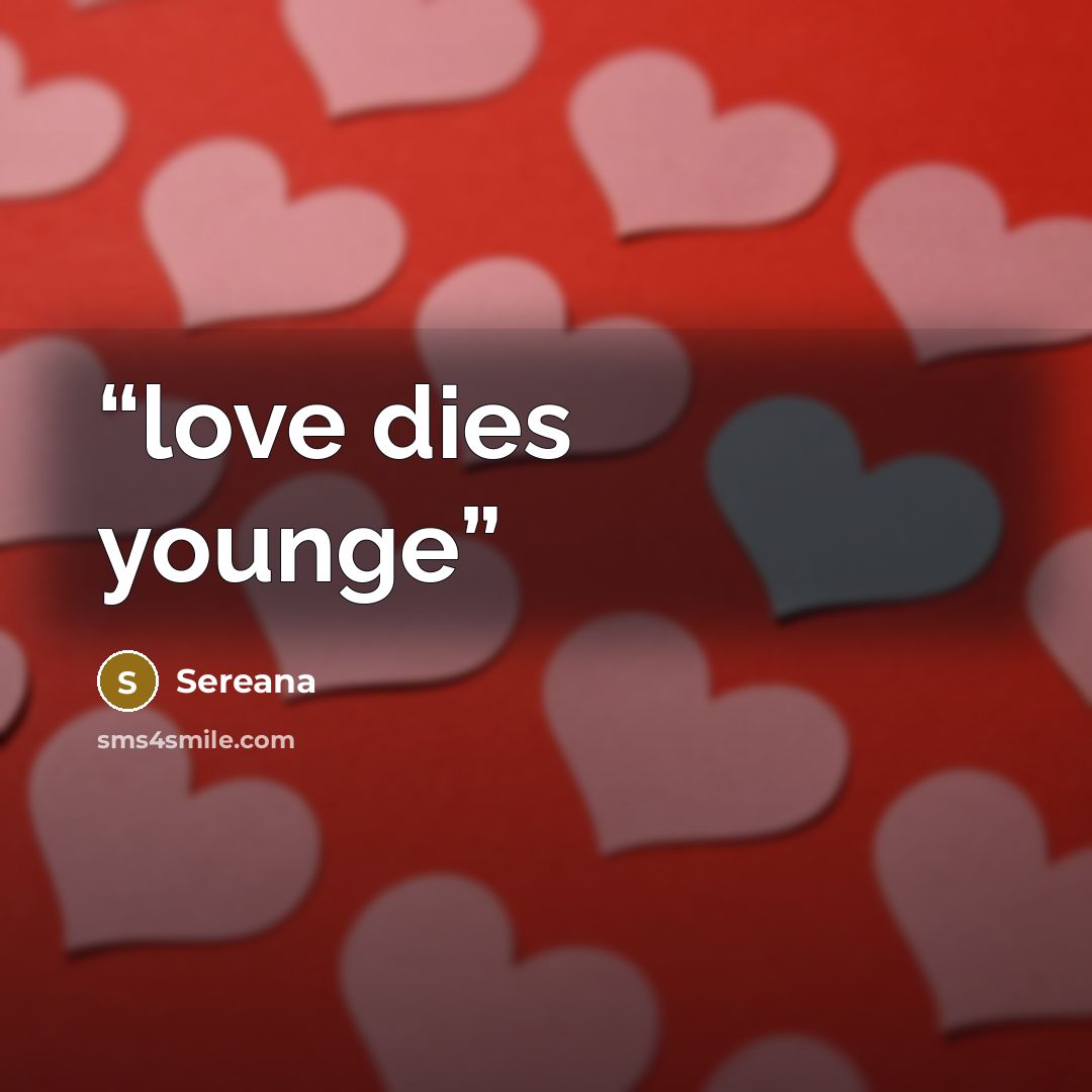 “love dies younge” quote by Sereana