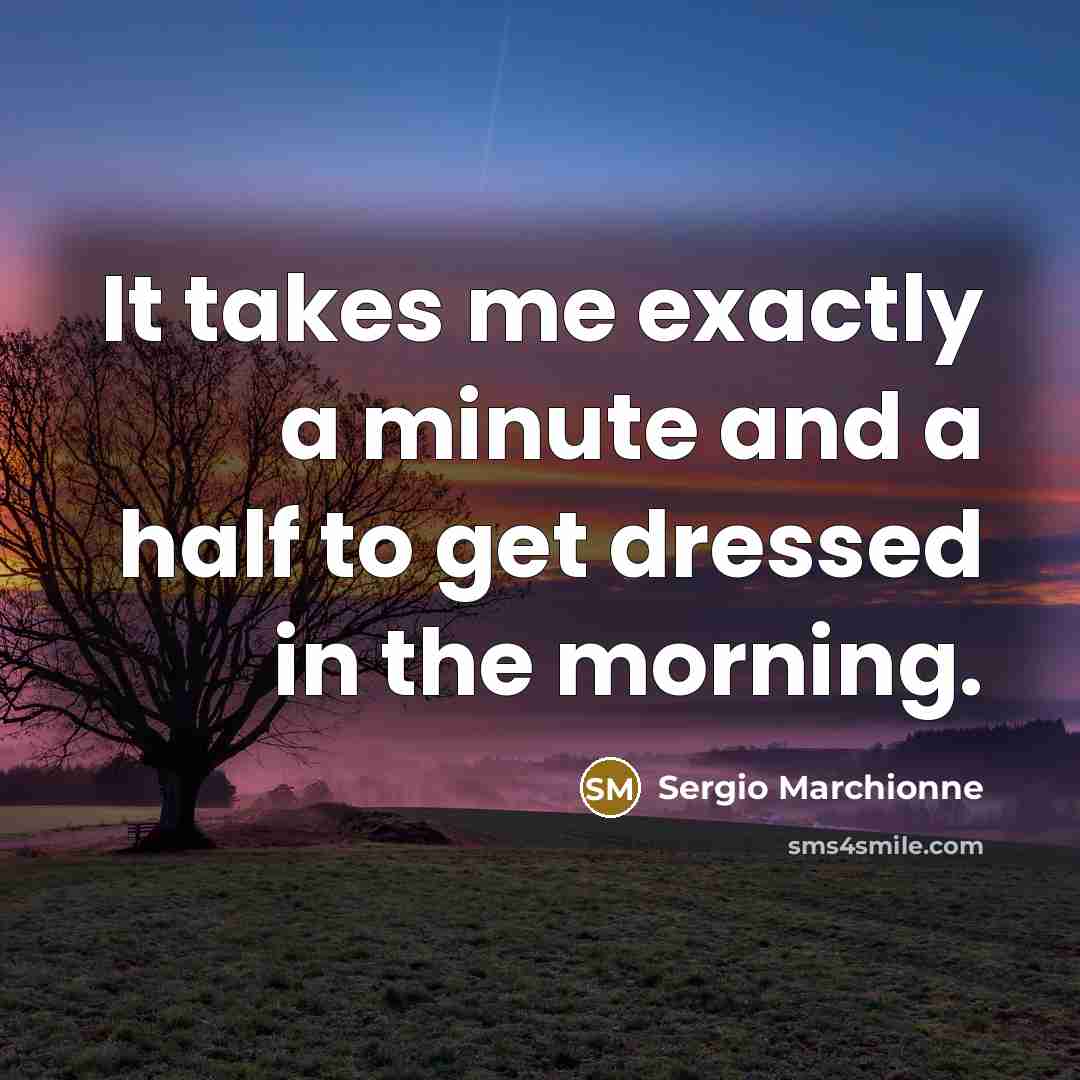 “It takes me exactly a minute and a half to…” quote by Sergio Marchionne