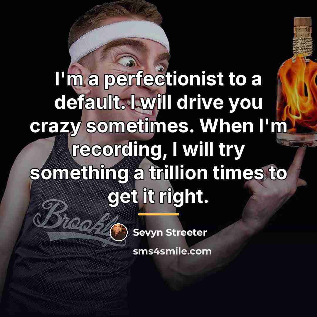 “I'm a perfectionist to a default. I will drive you…” quote by Sevyn Streeter