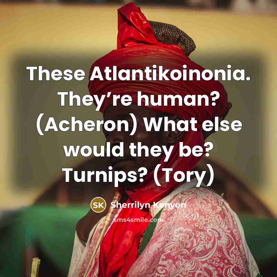 “These Atlantikoinonia. They’re human? (Acheron) What else would they be?…” quote by Sherrilyn Kenyon