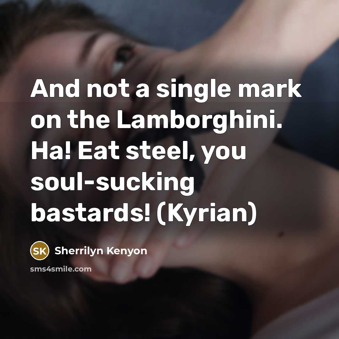 “And not a single mark on the Lamborghini. Ha! Eat…” quote by Sherrilyn Kenyon