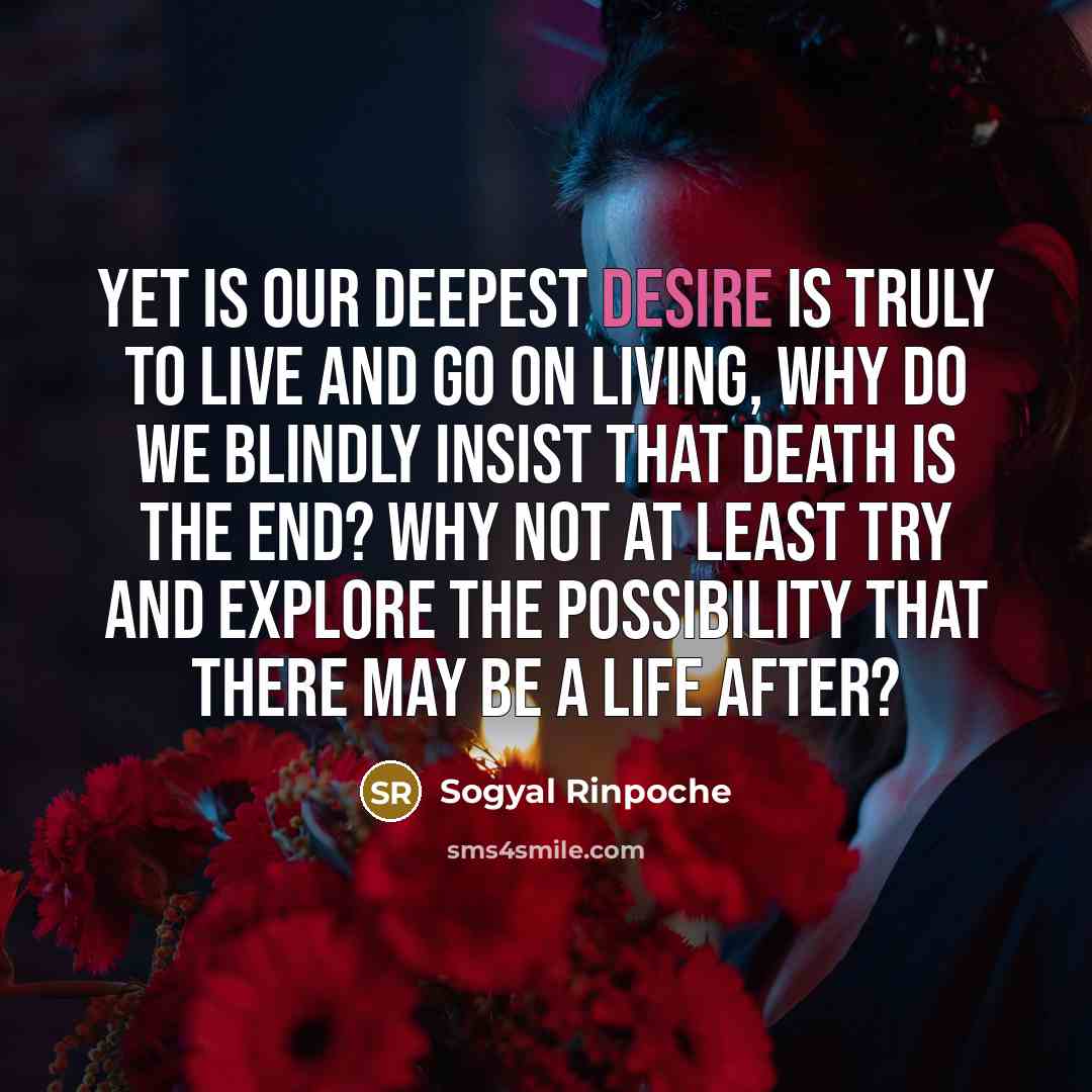 “Yet is our deepest desire is truly to live and…” quote by Sogyal Rinpoche