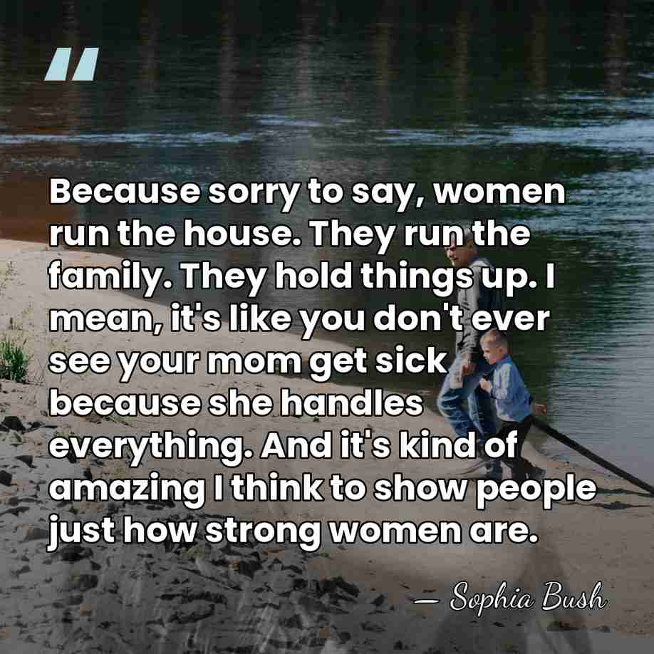 Because sorry to say, women run the house. They run the family.&hellip; - Sophia Bush