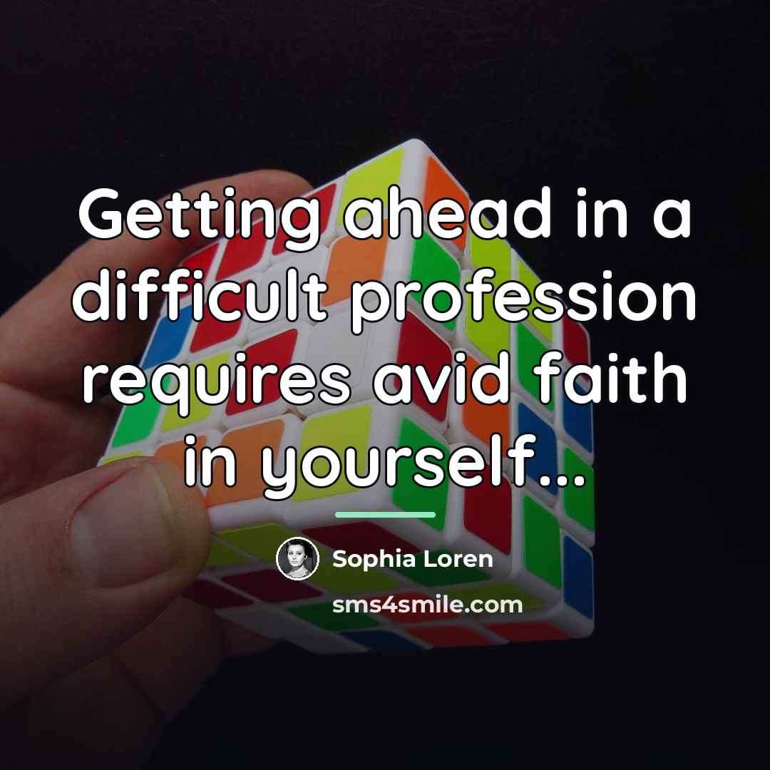 “Getting ahead in a difficult profession requires avid faith in…” quote by Sophia Loren