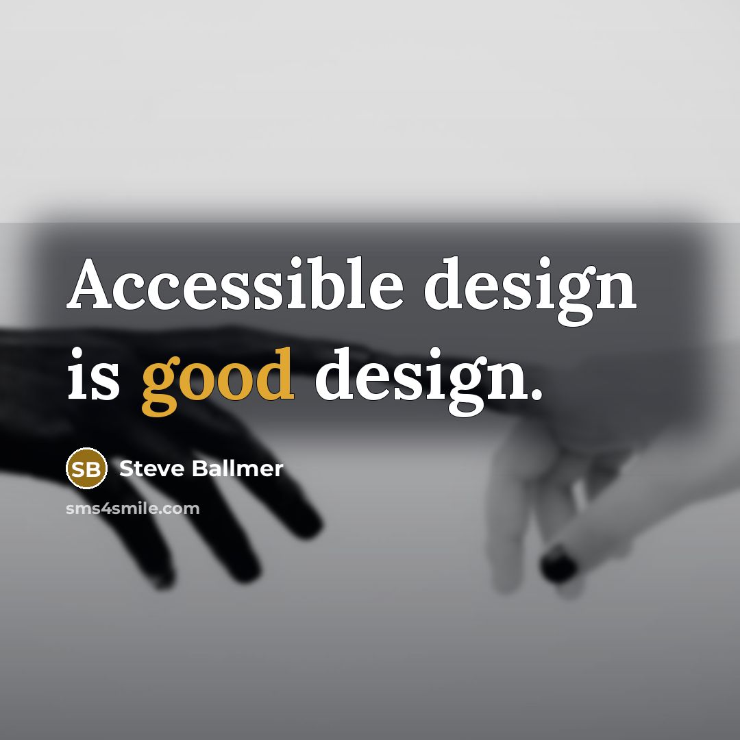 “Accessible design is good design.…” quote by Steve Ballmer