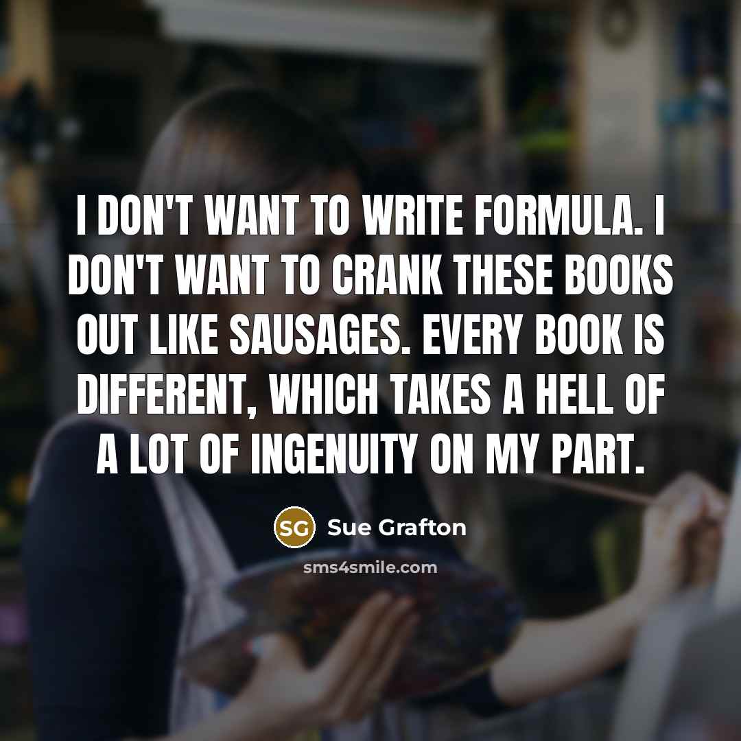 “I don't want to write formula. I don't want to…” quote by Sue Grafton