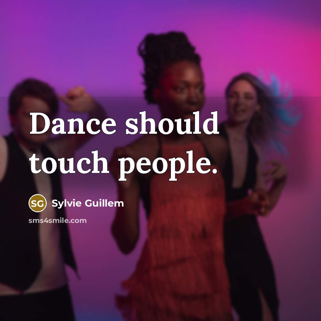 “Dance should touch people.…” quote by Sylvie Guillem