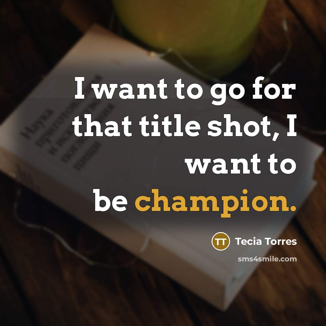 “I want to go for that title shot, I want…” quote by Tecia Torres