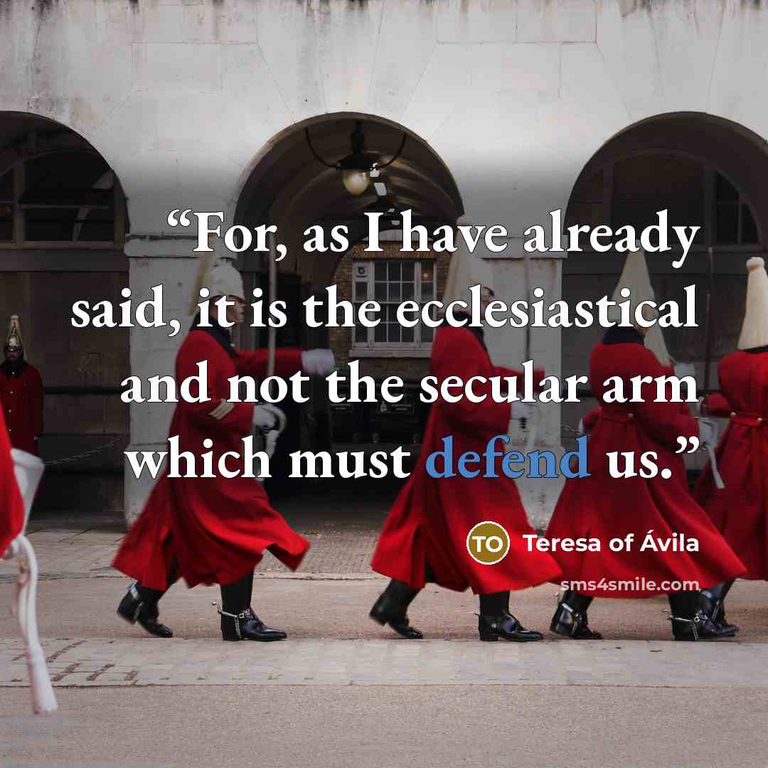 “For, as I have already said, it is the ecclesiastical and not the secular arm which must defend us.” quote by Teresa of Ávila