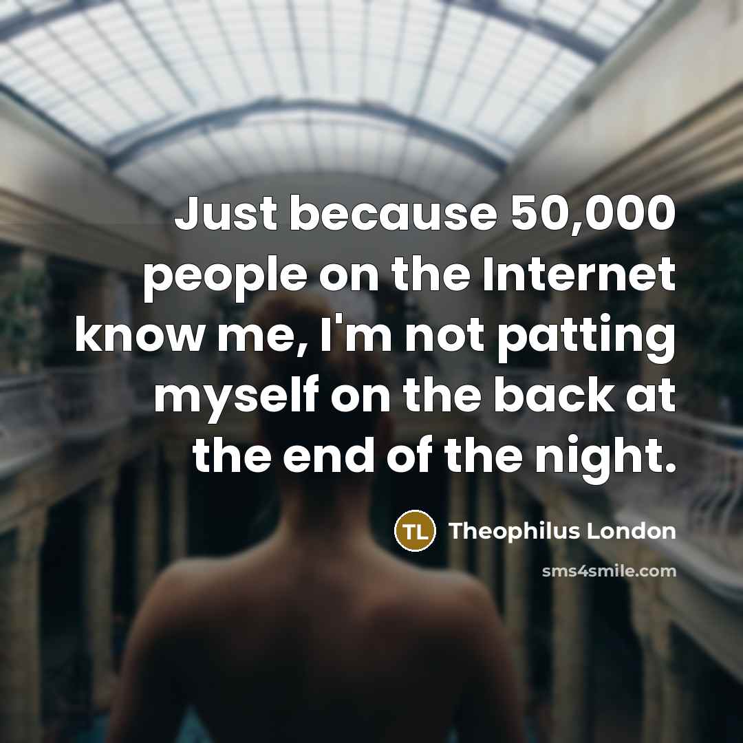 “Just because 50,000 people on the Internet know me, I'm…” quote by Theophilus London