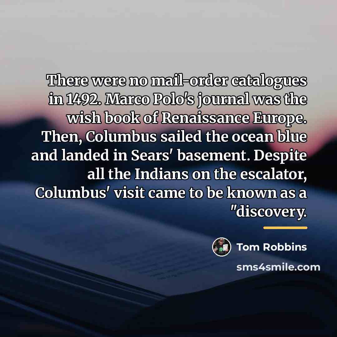 “There were no mail-order catalogues in 1492. Marco Polo's journal…” quote by Tom Robbins