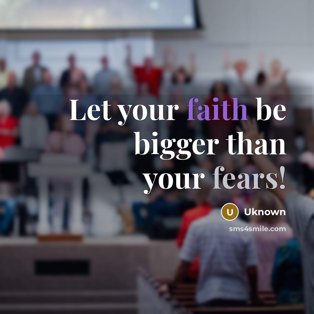 “Let your faith be bigger than your fears!” quote by Uknown