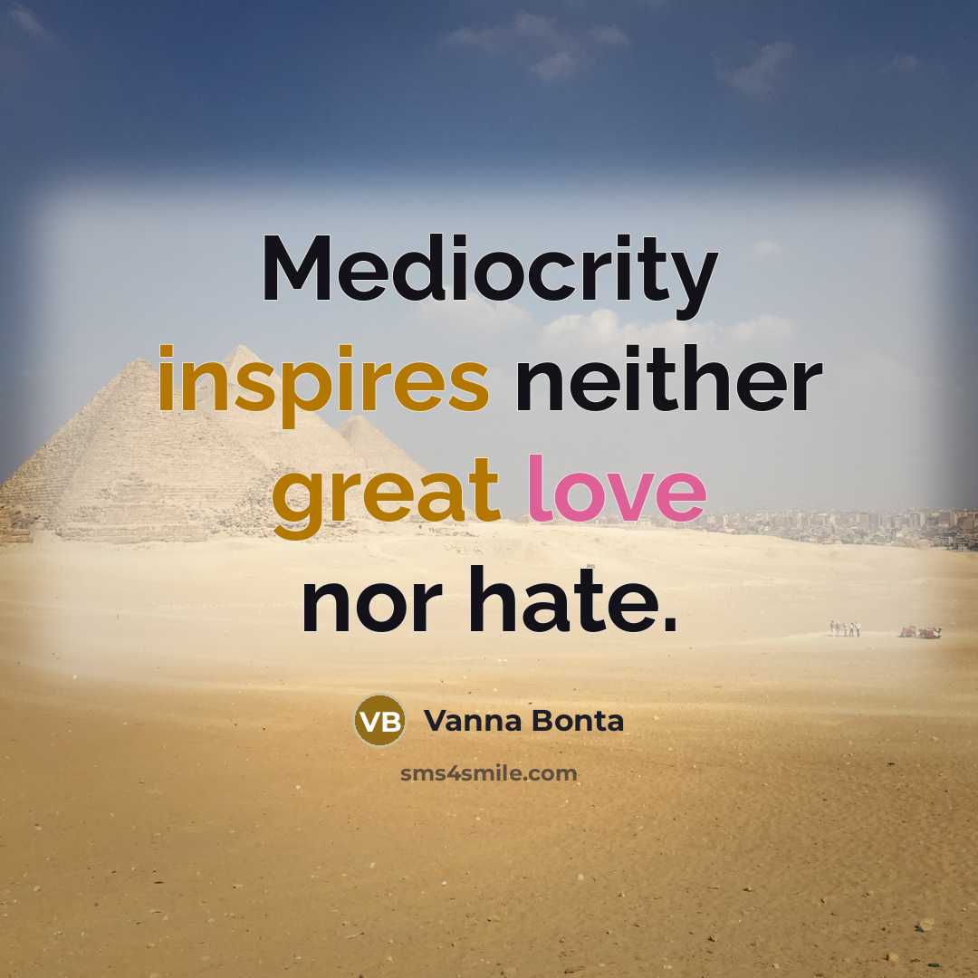 “Mediocrity inspires neither great love nor hate.…” quote by Vanna Bonta