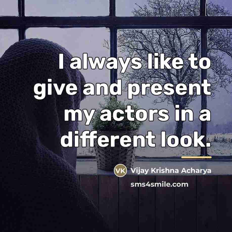 “I always like to give and present my actors in…” quote by Vijay Krishna Acharya