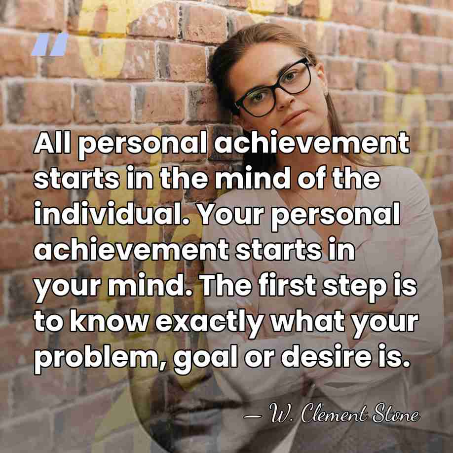All personal achievement starts in the mind of the individual. Your personal&hellip; - W. Clement Stone
