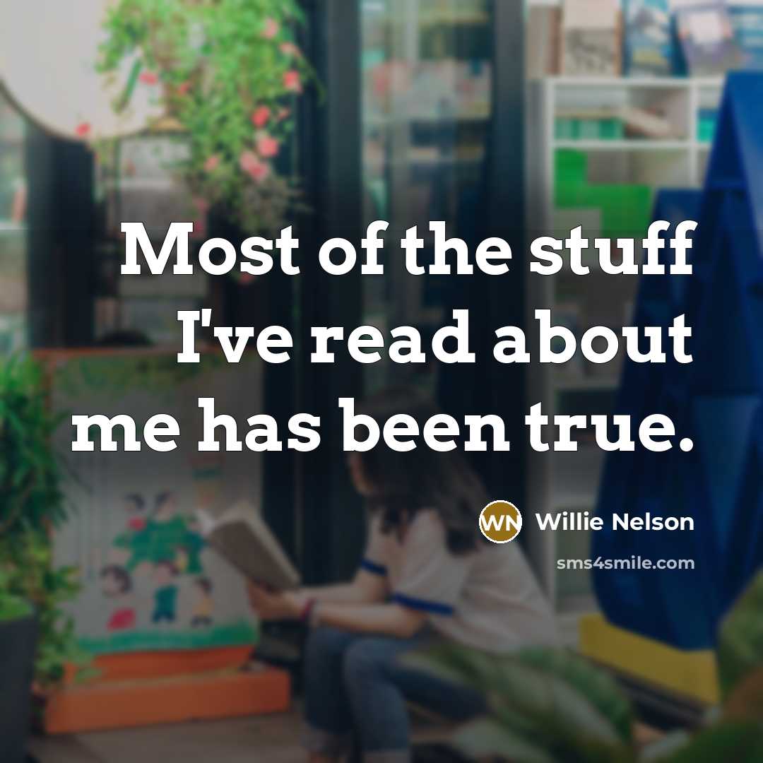 “Most of the stuff I've read about me has been…” quote by Willie Nelson