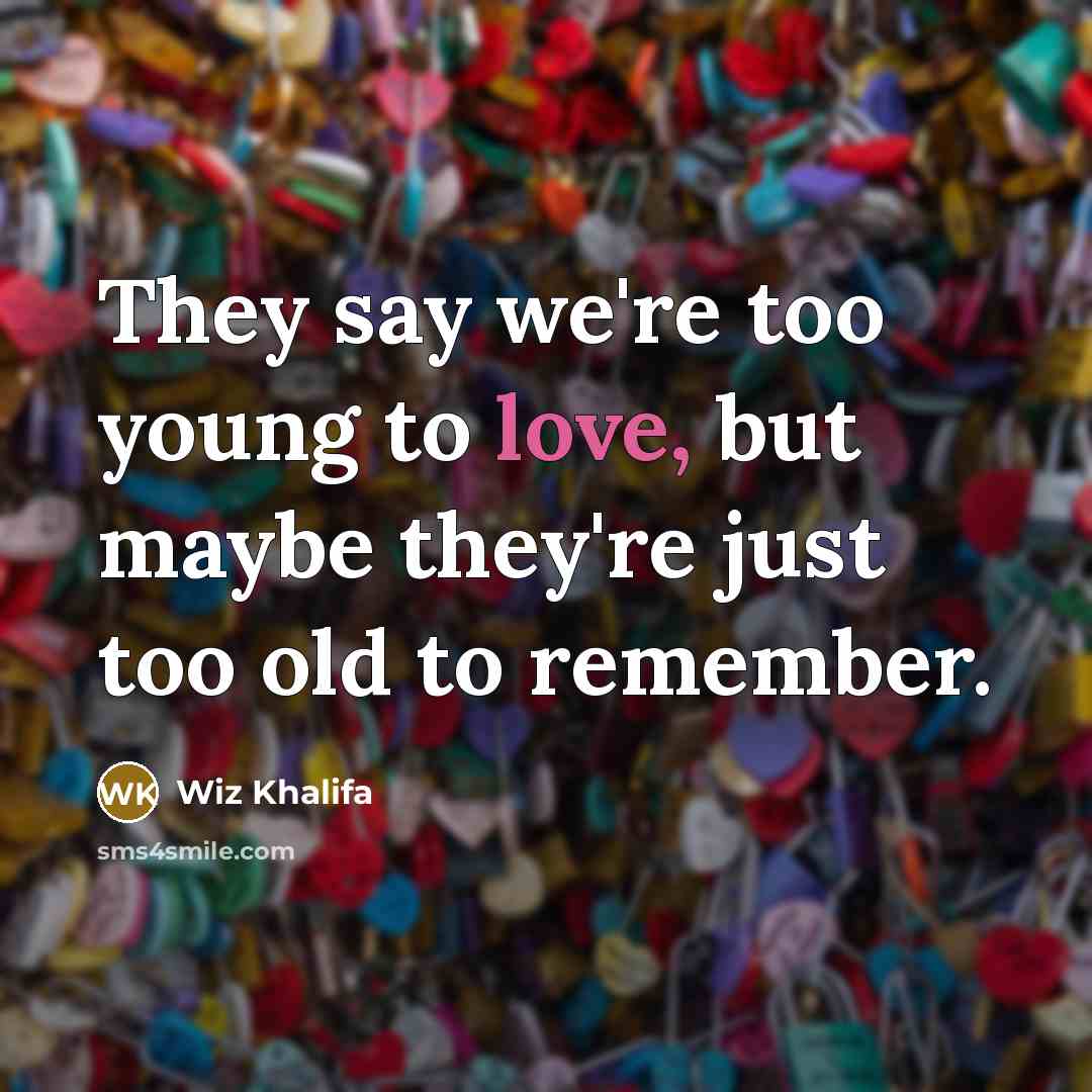 “They say we're too young to love, but maybe they're…” quote by Wiz Khalifa