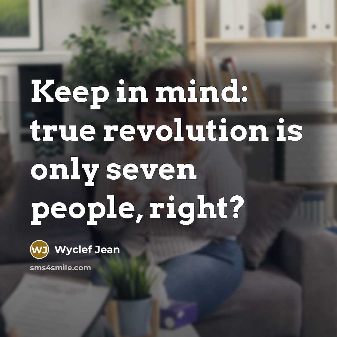 “Keep in mind: true revolution is only seven people, right?…” quote by Wyclef Jean