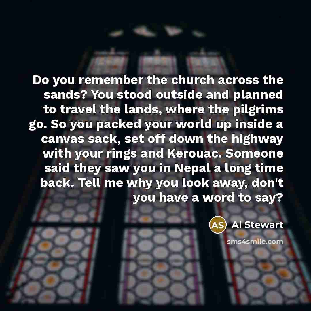 “Do you remember the church across the sands? You stood…” quote by Al Stewart