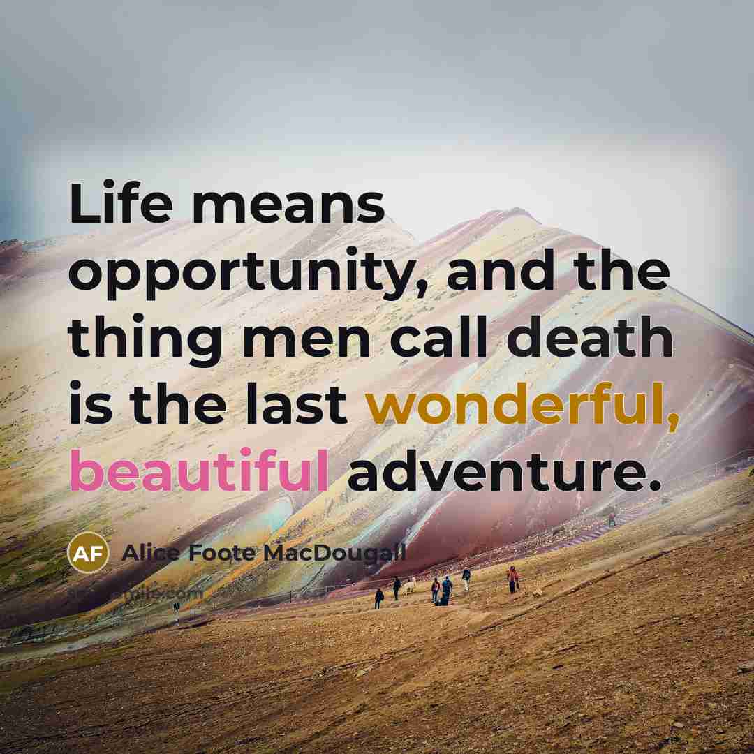 “Life means opportunity, and the thing men call death is…” quote by Alice Foote MacDougall