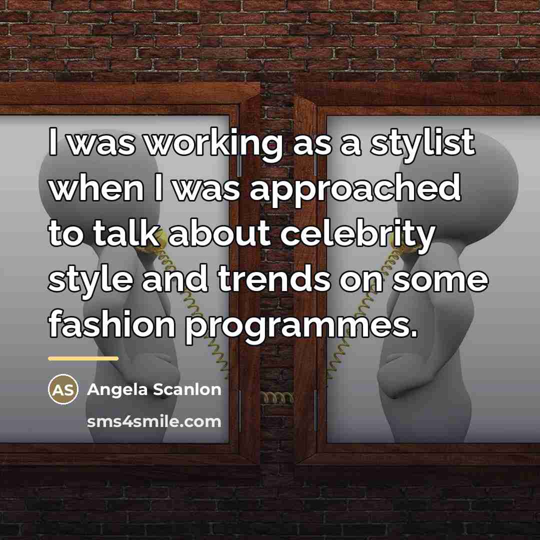 “I was working as a stylist when I was approached…” quote by Angela Scanlon