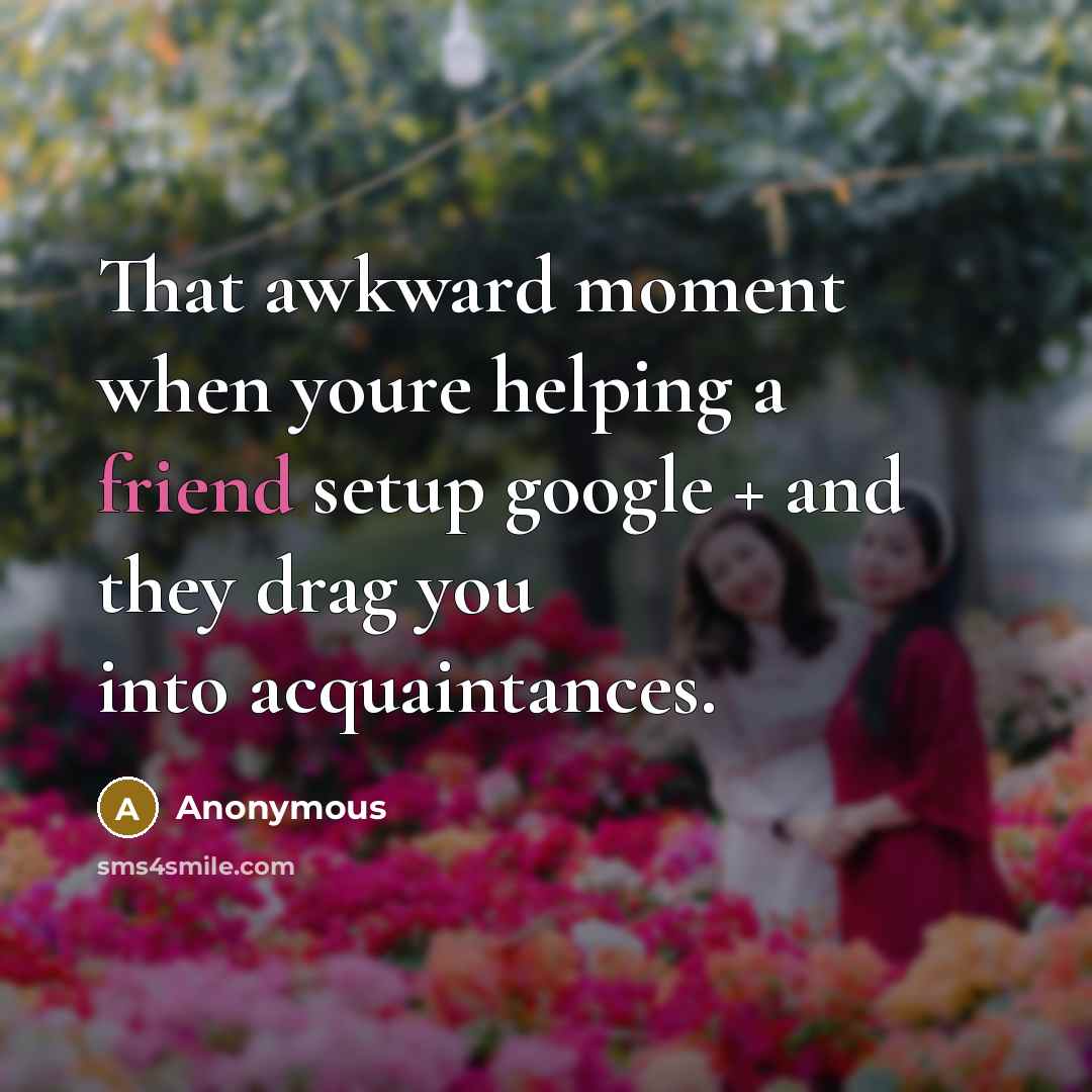 “That awkward moment when youre helping a friend setup google…” quote by Anonymous