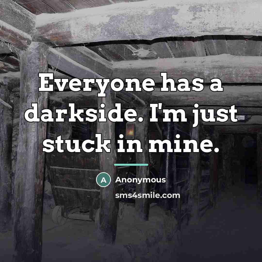 “Everyone has a darkside. I'm just stuck in mine.…” quote by Anonymous