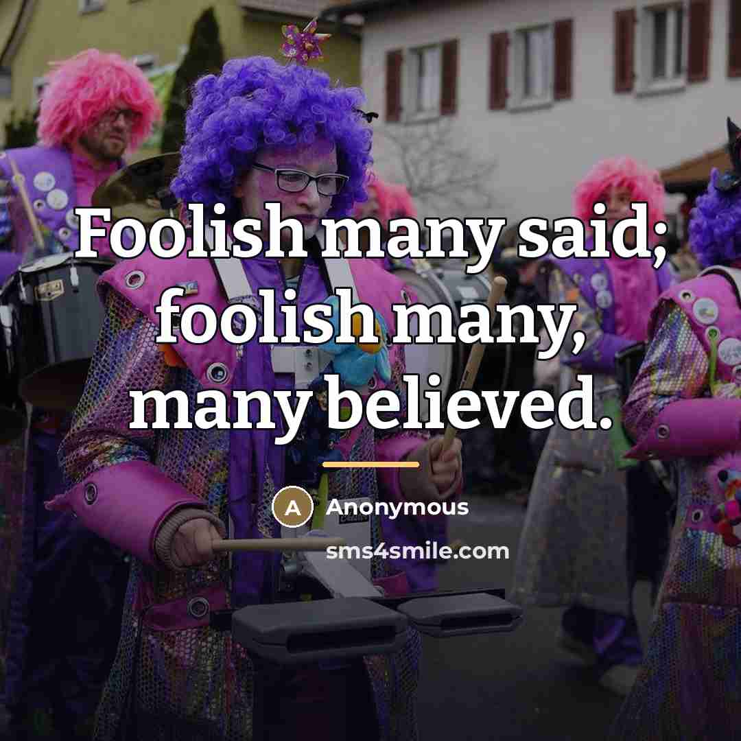 “Foolish many said; foolish many, many believed.…” quote by Anonymous