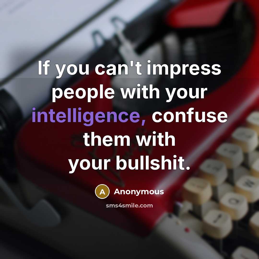 “If you can't impress people with your intelligence, confuse them…” quote by Anonymous